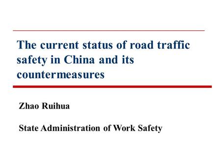 The current status of road traffic safety in China and its countermeasures Zhao Ruihua State Administration of Work Safety.