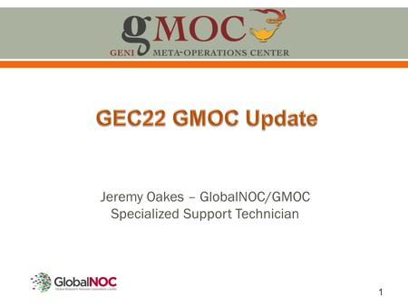 1 Jeremy Oakes – GlobalNOC/GMOC Specialized Support Technician.