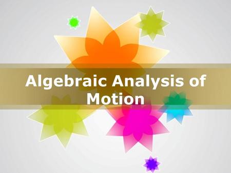 Page 1 Algebraic Analysis of Motion. Page 2 Five principal motion variables v o – initial velocity v f – final velocity Δx – displacement a – acceleration.