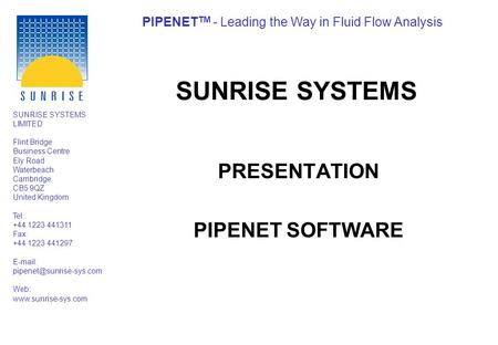 PIPENET TM - Leading the Way in Fluid Flow Analysis SUNRISE SYSTEMS LIMITED Flint Bridge Business Centre Ely Road Waterbeach Cambridge CB5 9QZ United Kingdom.