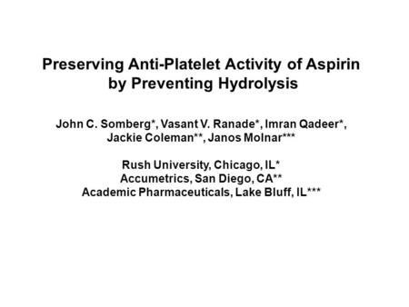 Preserving Anti-Platelet Activity of Aspirin by Preventing Hydrolysis John C. Somberg*, Vasant V. Ranade*, Imran Qadeer*, Jackie Coleman**, Janos Molnar***