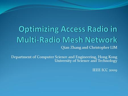 Qian Zhang and Christopher LIM Department of Computer Science and Engineering, Hong Kong University of Science and Technology IEEE ICC 2009.