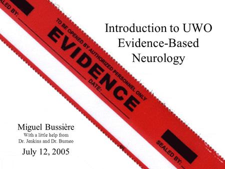 Miguel Bussière With a little help from Dr. Jenkins and Dr. Burneo July 12, 2005 Introduction to UWO Evidence-Based Neurology.