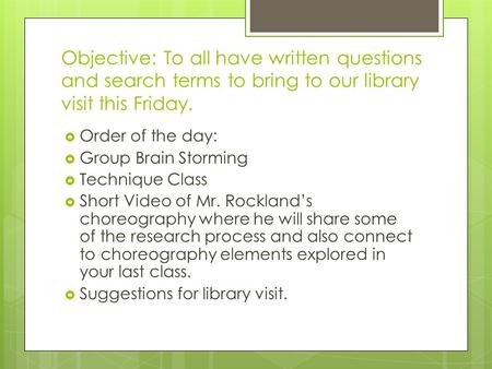 Objective: To all have written questions and search terms to bring to our library visit this Friday.  Order of the day:  Group Brain Storming  Technique.