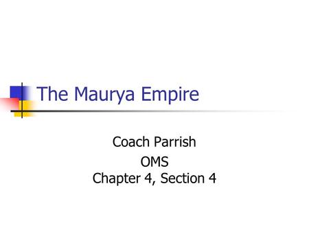 The Maurya Empire Coach Parrish OMS Chapter 4, Section 4.