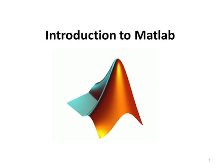 Introduction to Matlab 1. Outline: What is Matlab? Matlab Screen Variables, array, matrix, indexing Operators Plotting Flow Control Using of M-File Writing.