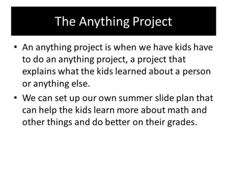 The Anything Project An anything project is when we have kids have to do an anything project, a project that explains what the kids learned about a person.