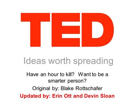 Have an hour to kill? Want to be a smarter person? Original by: Blake Rottschafer Updated by: Erin Ott and Devin Sloan Ideas worth spreading.