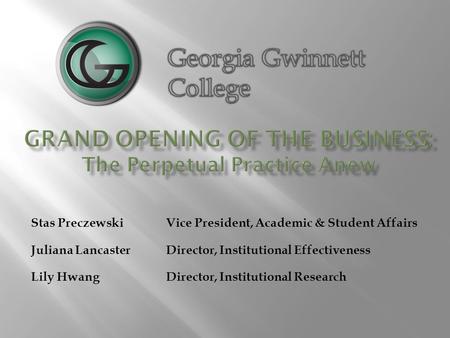 Stas Preczewski Vice President, Academic & Student Affairs Juliana LancasterDirector, Institutional Effectiveness Lily HwangDirector, Institutional Research.