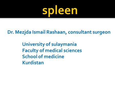 Dr. Mezjda Ismail Rashaan, consultant surgeon University of sulaymania Faculty of medical sciences School of medicine Kurdistan.