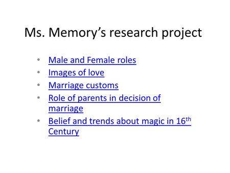 Ms. Memory’s research project Male and Female roles Images of love Marriage customs Role of parents in decision of marriage Role of parents in decision.