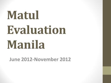 Matul Evaluation Manila June 2012-November 2012. Areas Evaluated Skills Knowledge Attitude formation Spiritual Formation Areas of strength Areas for Improvements.