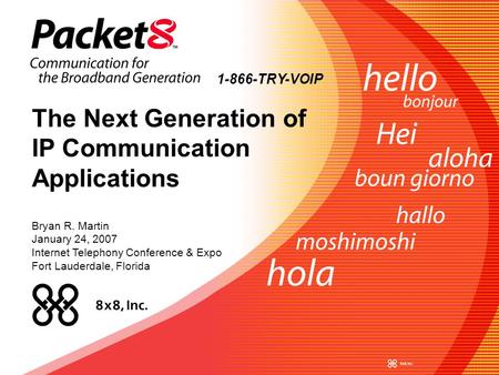 © 2007 8x8 Inc. (Nasdaq: EGHT) 1 The Next Generation of IP Communication Applications Bryan R. Martin January 24, 2007 Internet Telephony Conference &