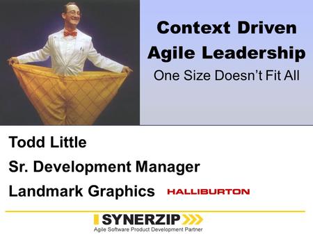 Www.synerzip.com Todd Little Sr. Development Manager Landmark Graphics Context Driven Agile Leadership One Size Doesn’t Fit All.