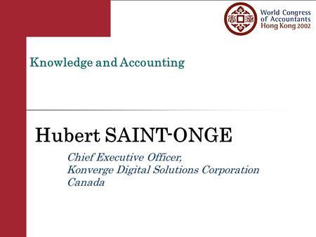 Knowledge and Accounting Hubert SAINT-ONGE Chief Executive Officer, Konverge Digital Solutions Corporation Canada.