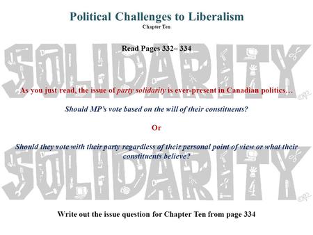 Political Challenges to Liberalism Chapter Ten Read Pages 332– 334 As you just read, the issue of party solidarity is ever-present in Canadian politics…