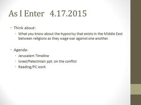 As I Enter 4.17.2015 Think about: What you know about the hypocrisy that exists in the Middle East between religions as they wage war against one another.