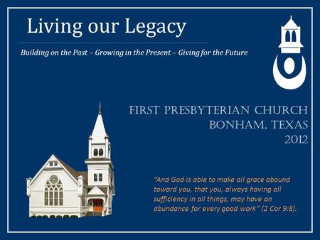 Living our Legacy “And God is able to make all grace abound toward you, that you, always having all sufficiency in all things, may have an abundance for.