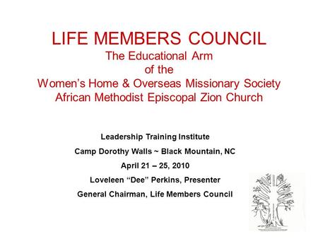 LIFE MEMBERS COUNCIL The Educational Arm of the Women’s Home & Overseas Missionary Society African Methodist Episcopal Zion Church Leadership Training.