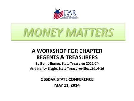 MONEY MATTERS A WORKSHOP FOR CHAPTER REGENTS & TREASURERS