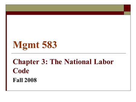 Mgmt 583 Chapter 3: The National Labor Code Fall 2008.