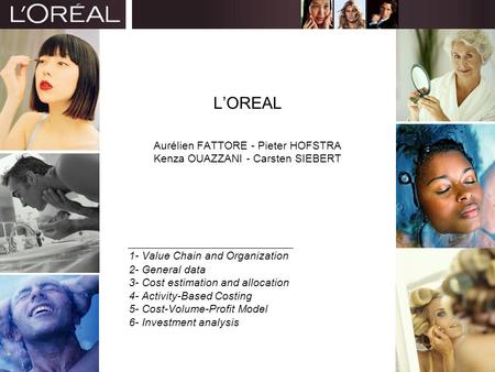 L’OREAL Aurélien FATTORE - Pieter HOFSTRA Kenza OUAZZANI - Carsten SIEBERT 1- Value Chain and Organization 2- General data 3- Cost estimation and allocation.