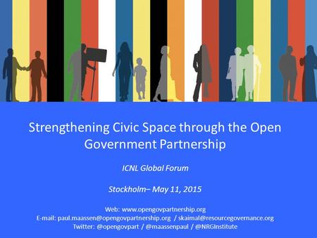 Strengthening Civic Space through the Open Government Partnership ICNL Global Forum Stockholm– May 11, 2015 Web: