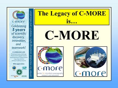 The Legacy of C-MORE is… C-MORE. BUILDING THE C-MORE LEGACY Scholarship, Leadership and Fellowship Science, Education and Outreach Missions Facilities.