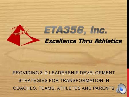 PROVIDING 3-D LEADERSHIP DEVELOPMENT STRATEGIES FOR TRANSFORMATION IN COACHES, TEAMS, ATHLETES AND PARENTS.