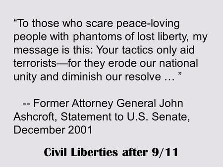 “To those who scare peace-loving people with phantoms of lost liberty, my message is this: Your tactics only aid terrorists—for they erode our national.