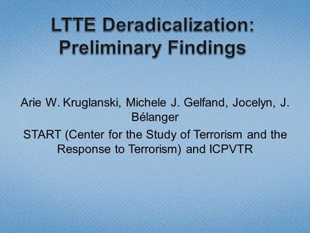 Arie W. Kruglanski, Michele J. Gelfand, Jocelyn, J. Bélanger START (Center for the Study of Terrorism and the Response to Terrorism) and ICPVTR.