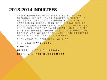 2013-2014 INDUCTEES THESE STUDENTS HAVE BEEN ELECTED TO THE NATIONAL JUNIOR HONOR SOCIETY. MEMBERSHIP IN THE NATIONAL JUNIOR HONOR SOCIETY IS AWARDED IN.