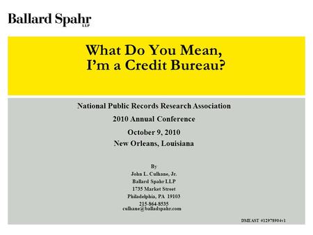 What Do You Mean, I’m a Credit Bureau? National Public Records Research Association 2010 Annual Conference October 9, 2010 New Orleans, Louisiana By John.