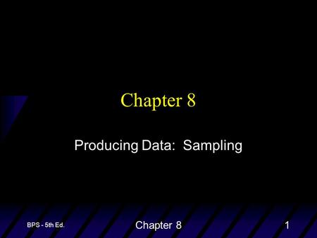 BPS - 5th Ed. Chapter 81 Producing Data: Sampling.