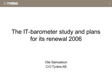 1 The IT-barometer study and plans for its renewal 2006 Olle Samuelson CIO Tyréns AB.