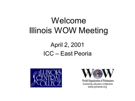 Welcome Illinois WOW Meeting April 2, 2001 ICC – East Peoria.