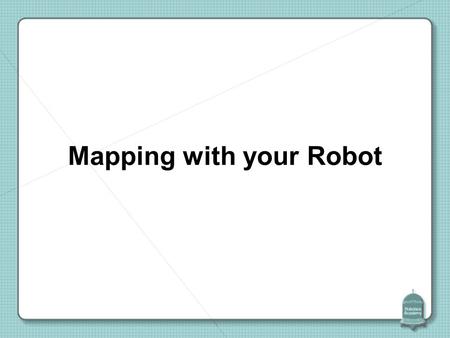 Mapping with your Robot. What is mapping? The process of using a sensor to determine the location of objects or holes in a remote area.