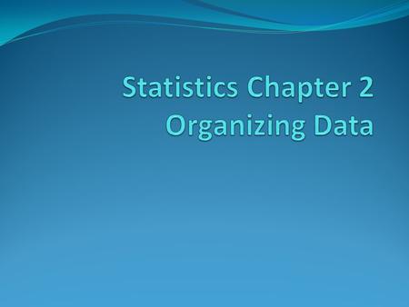 Quick Talk Think of a situation where you need to organize data? (any kind of data) What can you do after you collected the data and organized it?