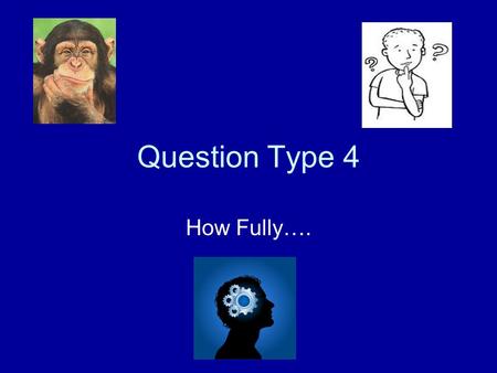 Question Type 4 How Fully….. Remember what you need to do! Asks about a specific issue i.e. Scots on the Western front Wants to find out how much you.