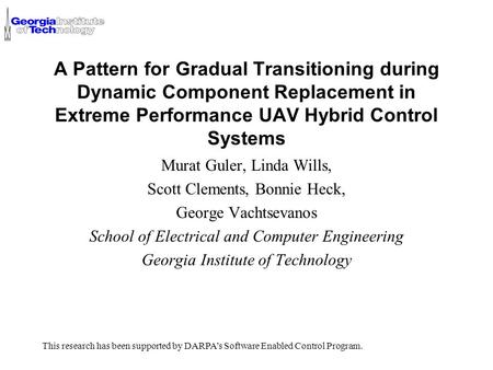 A Pattern for Gradual Transitioning during Dynamic Component Replacement in Extreme Performance UAV Hybrid Control Systems Murat Guler, Linda Wills, Scott.