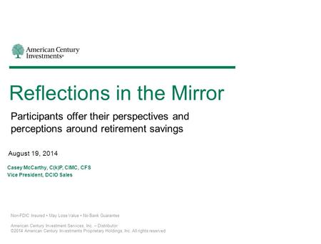 Reflections in the Mirror Non-FDIC Insured ▪ May Lose Value ▪ No Bank Guarantee American Century Investment Services, Inc. – Distributor ©2014 American.