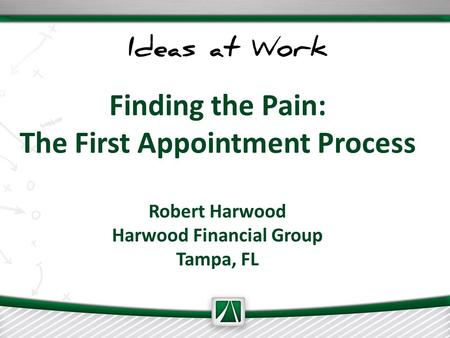 Finding the Pain: The First Appointment Process Robert Harwood Harwood Financial Group Tampa, FL.