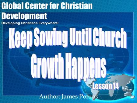 Author: James Poitras Global Center for Christian Development Developing Christians Everywhere!