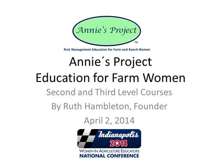 Annie´s Project Education for Farm Women Second and Third Level Courses By Ruth Hambleton, Founder April 2, 2014.