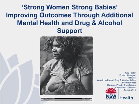 Gay Foster Project Manager, MH-Kids Mental Health and Drug & Alcohol Office Elizabeth Best Manager, Priority Populations NSW Kids & Families August 2013.