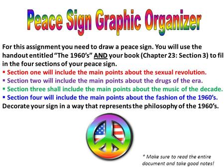 AND For this assignment you need to draw a peace sign. You will use the handout entitled “The 1960’s” AND your book (Chapter 23: Section 3) to fill in.