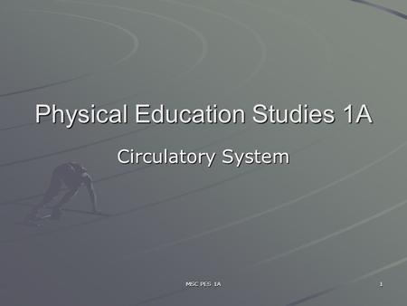 MSC PES 1A 1 Physical Education Studies 1A Circulatory System.