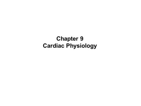 Chapter 9 Cardiac Physiology.