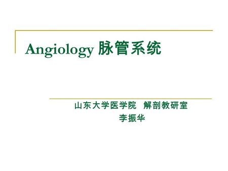 Angiology 脉管系统 山东大学医学院 解剖教研室 李振华.