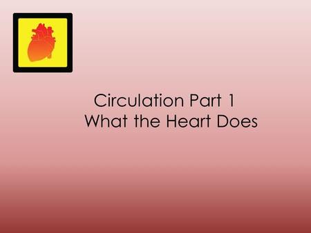 Circulation Part 1 What the Heart Does. The heart pumps oxygenated blood through the body. The heart also pumps blood filled with carbon dioxide away.